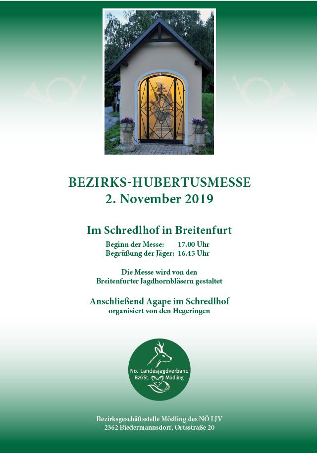 Im Schredlhof in Breitenfurt Beginn der Messe: 17.00 Uhr Begrüßung der Jäger: 16.45 Uhr Die Messe wird von den Breitenfurter Jagdhornbläsern gestaltet Anschließend Agape im Schredlhof organisiert von den Hegeringen Bezirksgeschäftsstelle Mödling